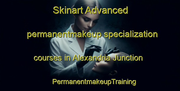 Skinart Advanced permanentmakeup specialization courses in Alexandria Junction | #PermanentmakeupTraining #PermanentmakeupClasses #SkinartTraining-United States