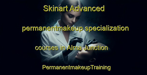 Skinart Advanced permanentmakeup specialization courses in Alma Junction | #PermanentmakeupTraining #PermanentmakeupClasses #SkinartTraining-United States