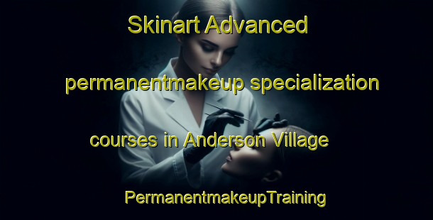 Skinart Advanced permanentmakeup specialization courses in Anderson Village | #PermanentmakeupTraining #PermanentmakeupClasses #SkinartTraining-United States