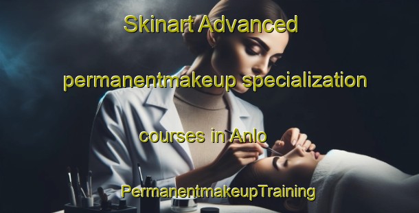 Skinart Advanced permanentmakeup specialization courses in Anlo | #PermanentmakeupTraining #PermanentmakeupClasses #SkinartTraining-United States