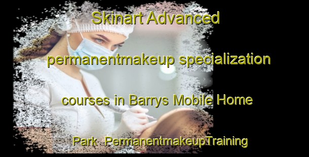 Skinart Advanced permanentmakeup specialization courses in Barrys Mobile Home Park | #PermanentmakeupTraining #PermanentmakeupClasses #SkinartTraining-United States