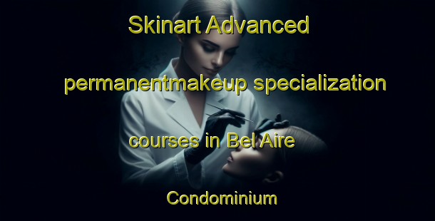 Skinart Advanced permanentmakeup specialization courses in Bel Aire Condominium | #PermanentmakeupTraining #PermanentmakeupClasses #SkinartTraining-United States