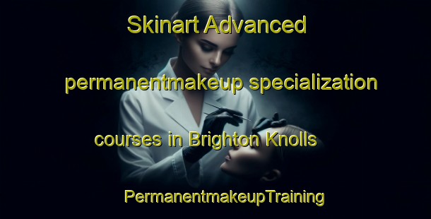 Skinart Advanced permanentmakeup specialization courses in Brighton Knolls | #PermanentmakeupTraining #PermanentmakeupClasses #SkinartTraining-United States