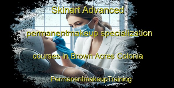 Skinart Advanced permanentmakeup specialization courses in Brown Acres Colonia | #PermanentmakeupTraining #PermanentmakeupClasses #SkinartTraining-United States