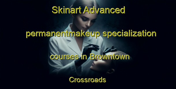 Skinart Advanced permanentmakeup specialization courses in Browntown Crossroads | #PermanentmakeupTraining #PermanentmakeupClasses #SkinartTraining-United States