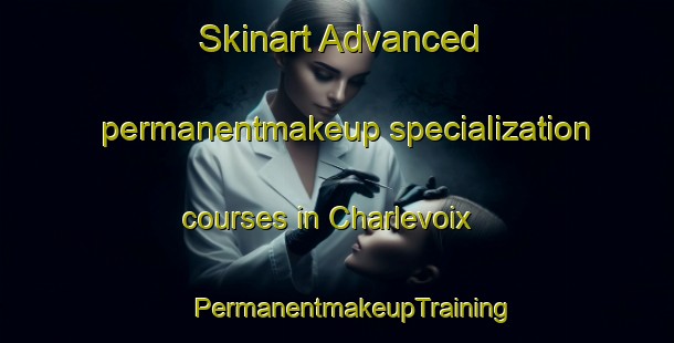 Skinart Advanced permanentmakeup specialization courses in Charlevoix | #PermanentmakeupTraining #PermanentmakeupClasses #SkinartTraining-United States