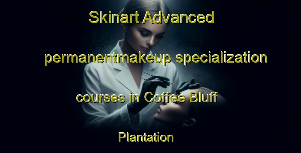 Skinart Advanced permanentmakeup specialization courses in Coffee Bluff Plantation | #PermanentmakeupTraining #PermanentmakeupClasses #SkinartTraining-United States