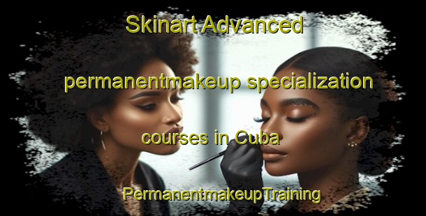 Skinart Advanced permanentmakeup specialization courses in Cuba | #PermanentmakeupTraining #PermanentmakeupClasses #SkinartTraining-United States