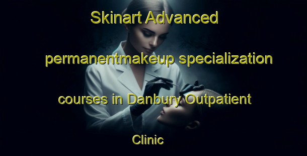 Skinart Advanced permanentmakeup specialization courses in Danbury Outpatient Clinic | #PermanentmakeupTraining #PermanentmakeupClasses #SkinartTraining-United States