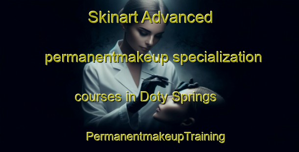 Skinart Advanced permanentmakeup specialization courses in Doty Springs | #PermanentmakeupTraining #PermanentmakeupClasses #SkinartTraining-United States