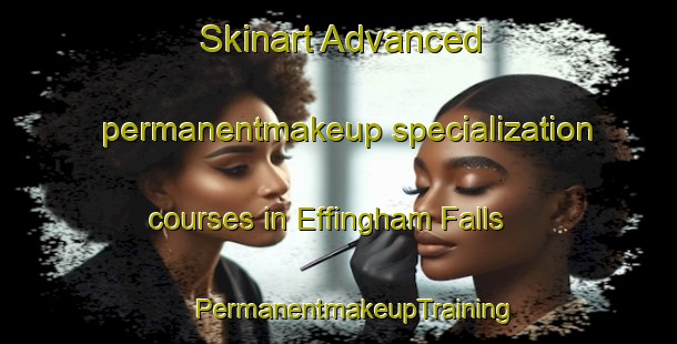 Skinart Advanced permanentmakeup specialization courses in Effingham Falls | #PermanentmakeupTraining #PermanentmakeupClasses #SkinartTraining-United States