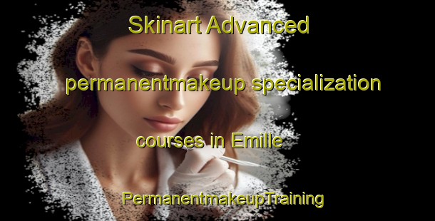 Skinart Advanced permanentmakeup specialization courses in Emille | PermanentmakeupTraining | PermanentmakeupClasses | SkinartTraining-United States