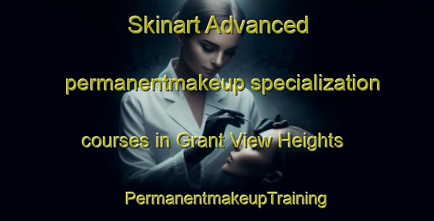 Skinart Advanced permanentmakeup specialization courses in Grant View Heights | #PermanentmakeupTraining #PermanentmakeupClasses #SkinartTraining-United States