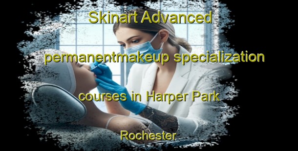 Skinart Advanced permanentmakeup specialization courses in Harper Park Rochester | #PermanentmakeupTraining #PermanentmakeupClasses #SkinartTraining-United States