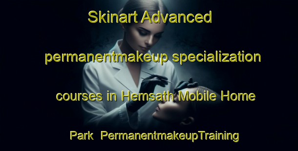 Skinart Advanced permanentmakeup specialization courses in Hemsath Mobile Home Park | #PermanentmakeupTraining #PermanentmakeupClasses #SkinartTraining-United States