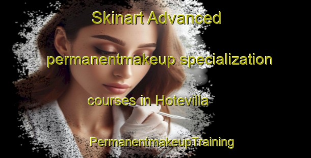 Skinart Advanced permanentmakeup specialization courses in Hotevilla | #PermanentmakeupTraining #PermanentmakeupClasses #SkinartTraining-United States