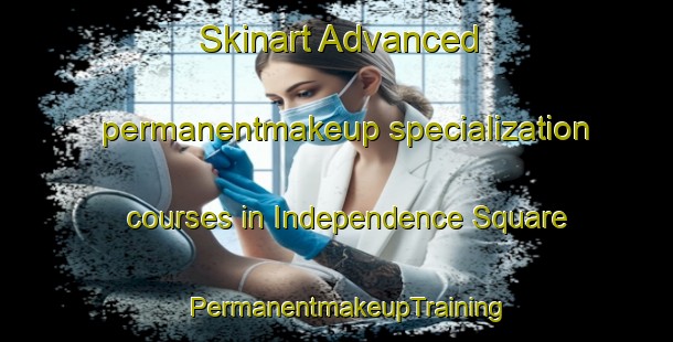 Skinart Advanced permanentmakeup specialization courses in Independence Square | PermanentmakeupTraining | PermanentmakeupClasses | SkinartTraining-United States
