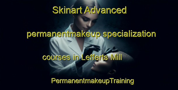 Skinart Advanced permanentmakeup specialization courses in Lefferts Mill | #PermanentmakeupTraining #PermanentmakeupClasses #SkinartTraining-United States