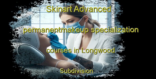 Skinart Advanced permanentmakeup specialization courses in Longwood Subdivision | PermanentmakeupTraining | PermanentmakeupClasses | SkinartTraining-United States