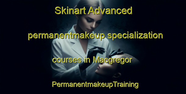 Skinart Advanced permanentmakeup specialization courses in Macgregor | PermanentmakeupTraining | PermanentmakeupClasses | SkinartTraining-United States