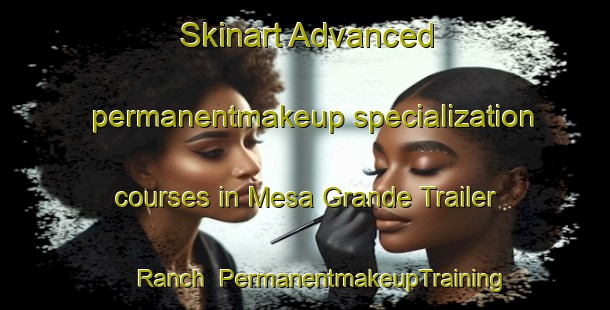 Skinart Advanced permanentmakeup specialization courses in Mesa Grande Trailer Ranch | #PermanentmakeupTraining #PermanentmakeupClasses #SkinartTraining-United States