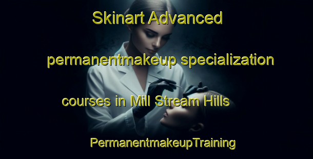 Skinart Advanced permanentmakeup specialization courses in Mill Stream Hills | #PermanentmakeupTraining #PermanentmakeupClasses #SkinartTraining-United States