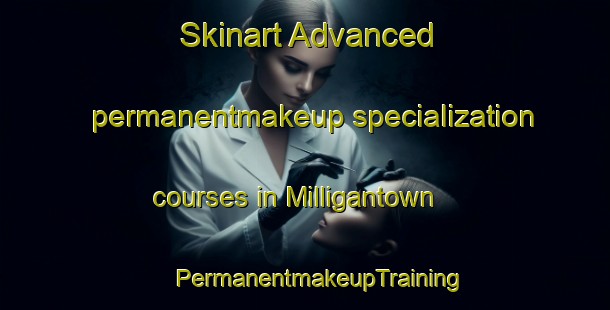 Skinart Advanced permanentmakeup specialization courses in Milligantown | #PermanentmakeupTraining #PermanentmakeupClasses #SkinartTraining-United States