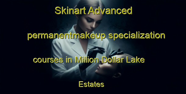 Skinart Advanced permanentmakeup specialization courses in Million Dollar Lake Estates | #PermanentmakeupTraining #PermanentmakeupClasses #SkinartTraining-United States