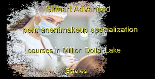 Skinart Advanced permanentmakeup specialization courses in Million Dollar Lake Estates | #PermanentmakeupTraining #PermanentmakeupClasses #SkinartTraining-United States