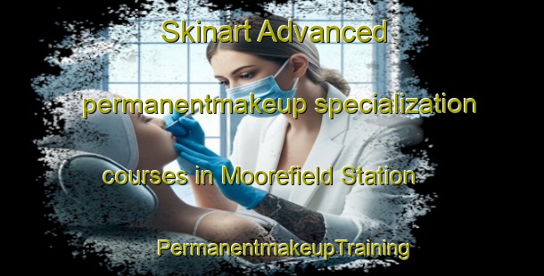 Skinart Advanced permanentmakeup specialization courses in Moorefield Station | #PermanentmakeupTraining #PermanentmakeupClasses #SkinartTraining-United States