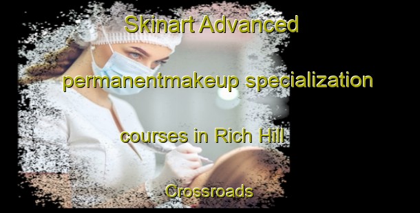 Skinart Advanced permanentmakeup specialization courses in Rich Hill Crossroads | #PermanentmakeupTraining #PermanentmakeupClasses #SkinartTraining-United States