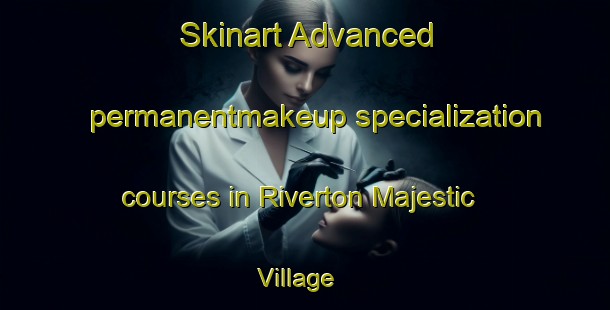 Skinart Advanced permanentmakeup specialization courses in Riverton Majestic Village | #PermanentmakeupTraining #PermanentmakeupClasses #SkinartTraining-United States