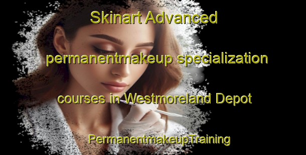 Skinart Advanced permanentmakeup specialization courses in Westmoreland Depot | #PermanentmakeupTraining #PermanentmakeupClasses #SkinartTraining-United States