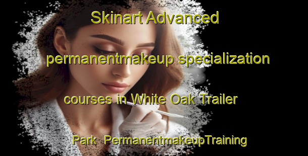 Skinart Advanced permanentmakeup specialization courses in White Oak Trailer Park | #PermanentmakeupTraining #PermanentmakeupClasses #SkinartTraining-United States