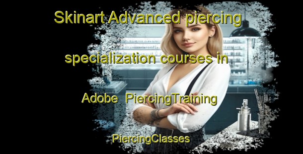 Skinart Advanced piercing specialization courses in Adobe | #PiercingTraining #PiercingClasses #SkinartTraining-United States