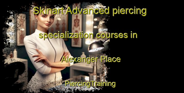 Skinart Advanced piercing specialization courses in Alexanger Place | #PiercingTraining #PiercingClasses #SkinartTraining-United States