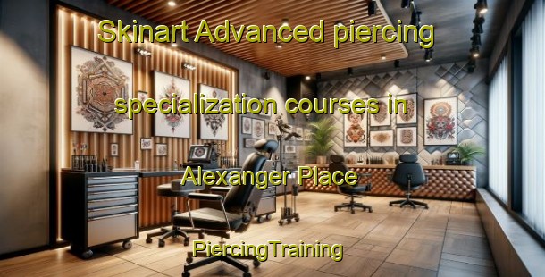 Skinart Advanced piercing specialization courses in Alexanger Place | #PiercingTraining #PiercingClasses #SkinartTraining-United States