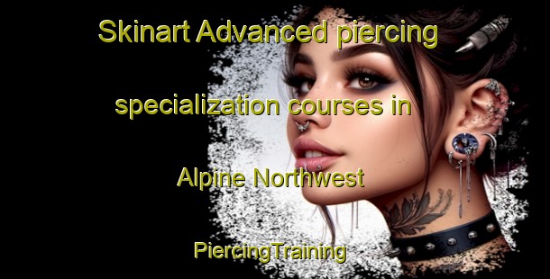 Skinart Advanced piercing specialization courses in Alpine Northwest | #PiercingTraining #PiercingClasses #SkinartTraining-United States