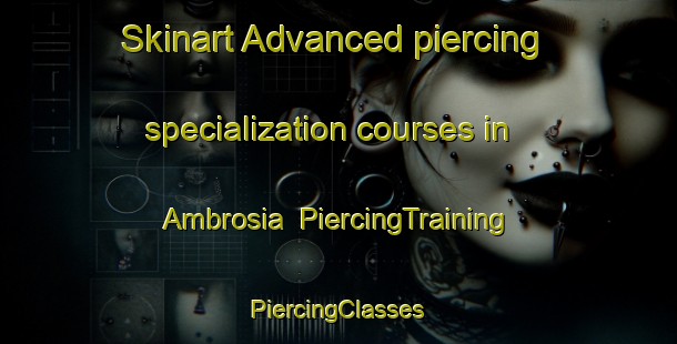 Skinart Advanced piercing specialization courses in Ambrosia | #PiercingTraining #PiercingClasses #SkinartTraining-United States