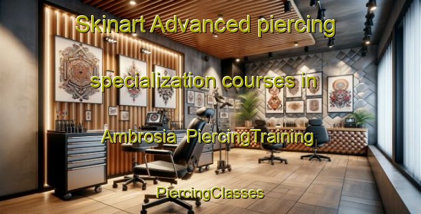 Skinart Advanced piercing specialization courses in Ambrosia | #PiercingTraining #PiercingClasses #SkinartTraining-United States