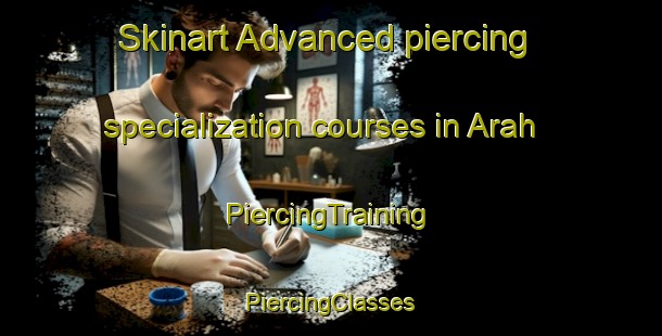 Skinart Advanced piercing specialization courses in Arah | #PiercingTraining #PiercingClasses #SkinartTraining-United States