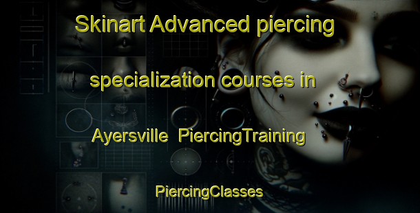 Skinart Advanced piercing specialization courses in Ayersville | #PiercingTraining #PiercingClasses #SkinartTraining-United States