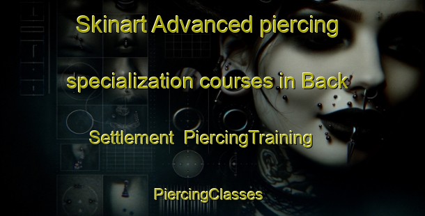 Skinart Advanced piercing specialization courses in Back Settlement | PiercingTraining | PiercingClasses | SkinartTraining-United States