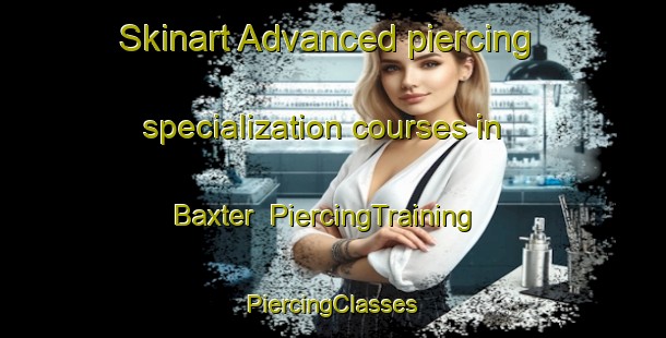 Skinart Advanced piercing specialization courses in Baxter | #PiercingTraining #PiercingClasses #SkinartTraining-United States