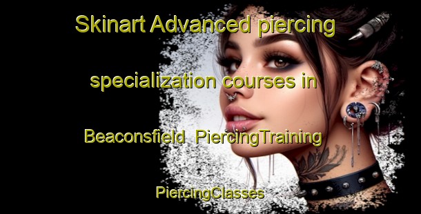 Skinart Advanced piercing specialization courses in Beaconsfield | #PiercingTraining #PiercingClasses #SkinartTraining-United States