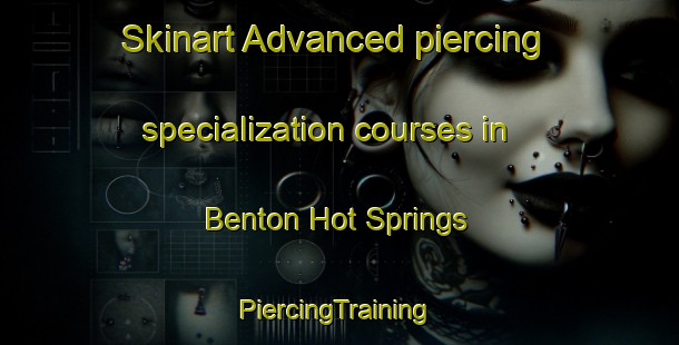 Skinart Advanced piercing specialization courses in Benton Hot Springs | #PiercingTraining #PiercingClasses #SkinartTraining-United States