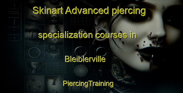Skinart Advanced piercing specialization courses in Bleiblerville | PiercingTraining | PiercingClasses | SkinartTraining-United States