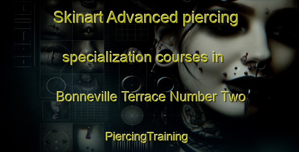 Skinart Advanced piercing specialization courses in Bonneville Terrace Number Two | #PiercingTraining #PiercingClasses #SkinartTraining-United States