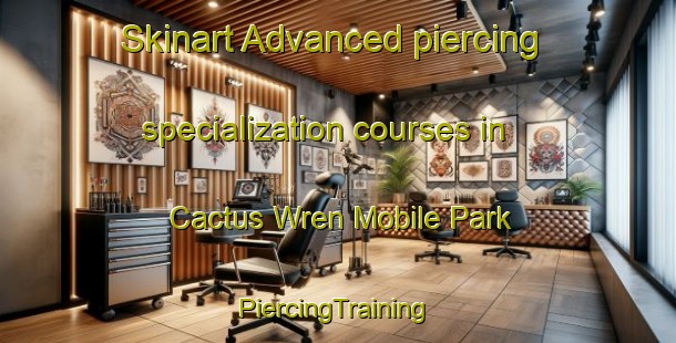 Skinart Advanced piercing specialization courses in Cactus Wren Mobile Park | #PiercingTraining #PiercingClasses #SkinartTraining-United States