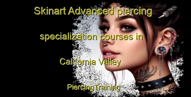 Skinart Advanced piercing specialization courses in California Valley | #PiercingTraining #PiercingClasses #SkinartTraining-United States